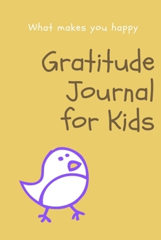 What Makes You Happy : : a Daily Gratitude Journal for Kids: 120 Pages to Practice Daily Gratitude and Appreciation (Gift Ideas)
