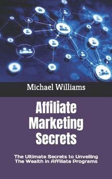 Paperback Affiliate Marketing Secrets: The Ultimate Secrets to Unveiling The Wealth in Affiliate Programs Book