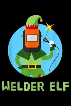 Paperback Welder Elf: Funny Welder Elf Christmas Welding Quote Saying Meme Journal/Notebook Blank Lined Ruled 6x9 100 Pages Book