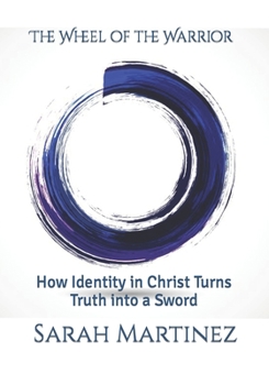 Paperback The Wheel of the Warrior: How Identity in Christ Turns Truth into a Sword Book