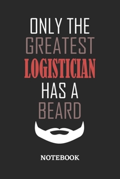 Only The Greatest Logistician Has A Beard Notebook: 6x9 inches - 110 ruled, lined pages • Greatest Passionate Office Job Journal Utility • Gift, Present Idea