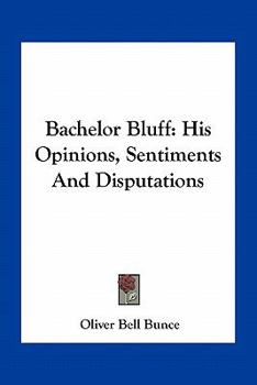 Paperback Bachelor Bluff: His Opinions, Sentiments And Disputations Book