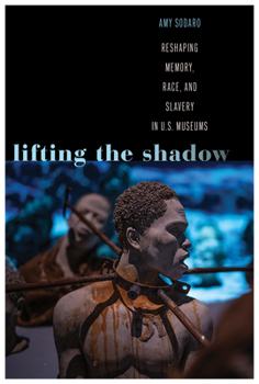 Hardcover Lifting the Shadow: Reshaping Memory, Race, and Slavery in U.S. Museums Book
