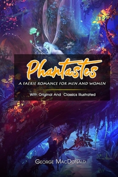 Phantastes - A Faerie Romance for Men and Women: ( illustrated ) The Complete  Original Classic Novel, Unabridged Classic Edition