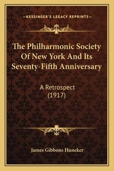 Paperback The Philharmonic Society Of New York And Its Seventy-Fifth Anniversary: A Retrospect (1917) Book