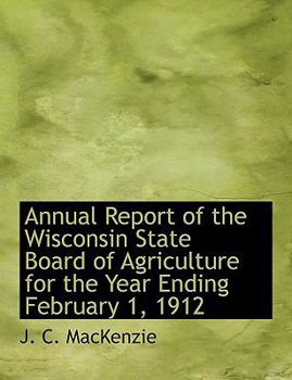 Annual Report of the Wisconsin State Board of Agriculture for the Year Ending February 1 1912