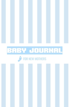 Baby Journal For New Mothers: Newborn Baby Boy Journal - Infant Daily Schedule - Feeding Tracker - Diaper Change Log - Mommy Nursing or Breastfeeding Record