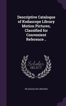 Hardcover Descriptive Catalogue of Kodascope Library Motion Pictures, Classified for Convenient Reference .. Book