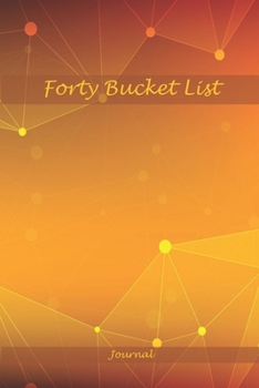 Forty Bucket List Journal: 40 Year Old Gifts - 40th Birthday Gift for Women and Men Notes
