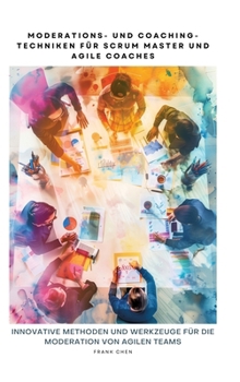 Hardcover Moderations- und Coaching-Techniken für Scrum Master und Agile Coaches: Innovative Methoden und Werkzeuge für die Moderation von Agilen Teams [German] Book