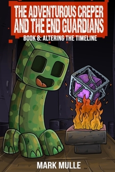 The Adventurous Creeper and the End Guardians: Altering the Timeline: (Book 8 of the Diary of an Adventurous Creeper)