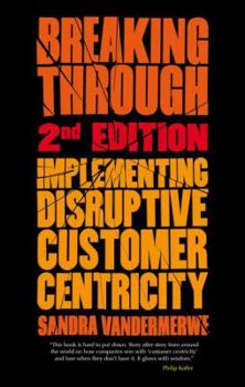 Hardcover Breaking Through: Implementing Disruptive Customer Centricity Book