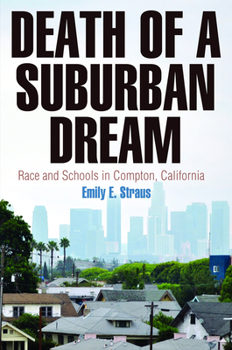 Death of a Suburban Dream: Race and Schools in Compton, California - Book  of the Politics and Culture in Modern America