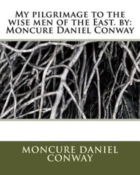 Paperback My pilgrimage to the wise men of the East. by: Moncure Daniel Conway Book