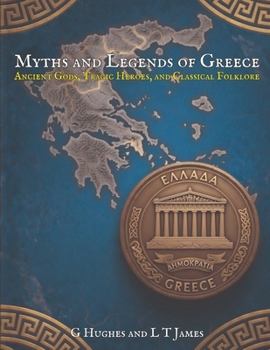 Myths and Legends of Greece: Ancient Gods, Tragic Heroes, and Classical Folklore (Myths and Legends of the Mediterranean: Ancient Folklore, Dark History, and Classical Magic Across the Inland Sea)