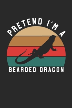 Bearded Dragon Notebook - Pretend I'm A Bearded Dragon Journal - Bearded Dragon Gift for Animal Lovers - Bearded Dragon Diary: Medium College-Ruled Journey Diary, 110 page, Lined, 6x9 (15.2 x 22.9 cm)