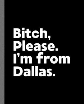 Paperback Bitch, Please. I'm From Dallas.: A Vulgar Adult Composition Book for a Native Dallas, TX Resident Book