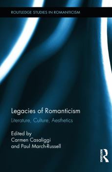 Legacies of Romanticism: Literature, Culture, Aesthetics - Book  of the Routledge Studies in Romanticism