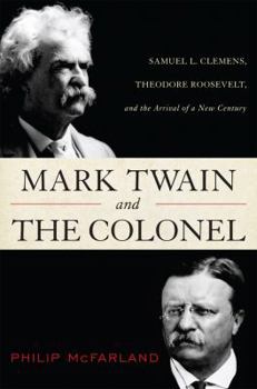 Hardcover Mark Twain and the Colonel: Samuel L. Clemens, Theodore Roosevelt, and the Arrival of a New Century Book