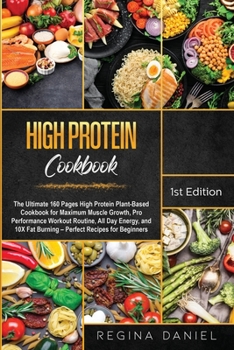 High protein Cookbook: The Ultimate 160 Pages High Protein Plant-Based Cookbook for Maximum Muscle Growth, Pro Performance Workout Routine, All Day ... Fat Burning - Perfect Recipes for Beginners