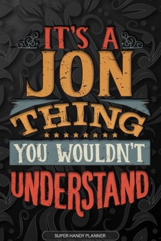 Paperback It's A Jon Thing You Wouldn't Understand: Jon Name Planner With Notebook Journal Calendar Personal Goals Password Manager & Much More, Perfect Gift Fo Book