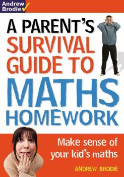 Parent's Survival Guide To Maths Homework: Make Sense Of Your Kid's Maths
