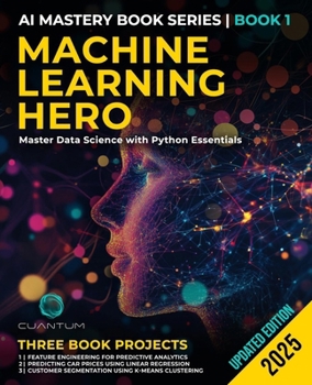 Machine Learning Hero: Master Data Science with Python Essentials: Machine Learning with Python Hands-On Guide from Beginner to Expert (Mastering the AI Revolution)