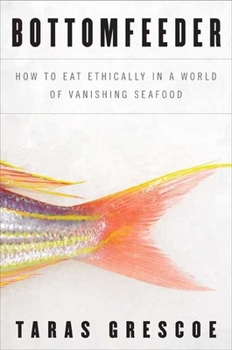 Hardcover Bottomfeeder: How to Eat Ethically in a World of Vanishing Seafood Book