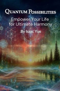 Quantum Possibilities: Empower Your Life for Ultimate Harmony: Life’s Journey with Quantum Alchemy Self-Empowerment