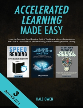 Paperback Accelerated Learning Made Easy 3 Books in 1: Learn the Secrets of Speed Reading, Critical Thinking & Memory Improvement, and Skills & Techniques For P Book