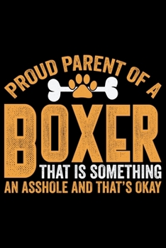 Paperback Proud Parent Of A Boxer That Is Something: Cool Boxer Dog Journal Notebook - Boxer Dog Lover Gifts - Funny Boxer Dog Notebook Journal - Boxer Owner Gi Book