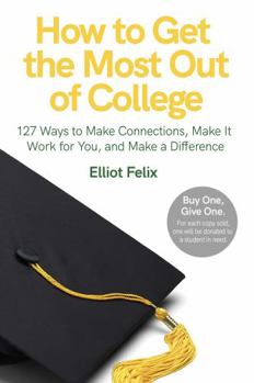 Paperback How to Get the Most Out of College: 127 Ways to Make Connections, Make it Work for You, and Make a Difference Book