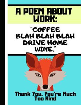 Paperback A Poem About Work: Coffee, Blah Blah Blah, Drive Home, Wine...: Funny Fox Work Life Quote Art Gift - Work Quote Sketchbook for Office Col Book