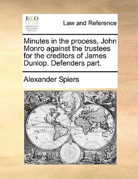 Paperback Minutes in the Process, John Monro Against the Trustees for the Creditors of James Dunlop. Defenders Part. Book