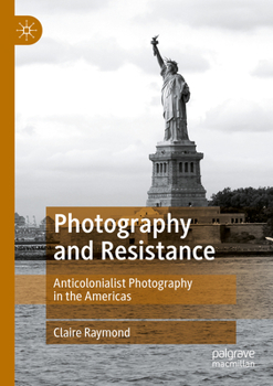 Paperback Photography and Resistance: Anticolonialist Photography in the Americas Book