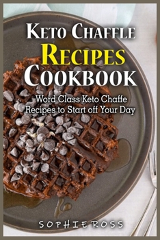 Keto Chaffle Recipes Cookbook: Quick, Easy and Healthy Low- Carb Recipes To Lose Weight & Maximize Your Health on the Ketogenic Diet