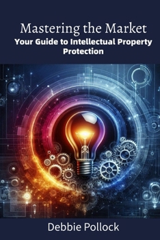 Mastering the Market: Your Guide to Intellectual Property Protection