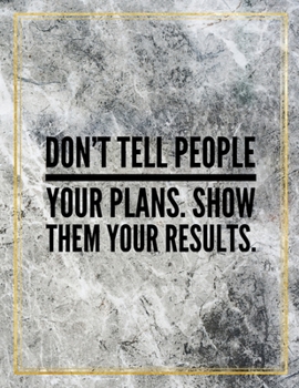 Don't tell people your plans. Show them your results.: Marble Design 100 Pages Large Size 8.5" X 11" Inches Gratitude Journal And Productivity Task Book