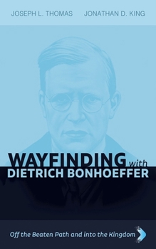 Paperback Wayfinding with Dietrich Bonhoeffer: Off the Beaten Path and Into the Kingdom Book