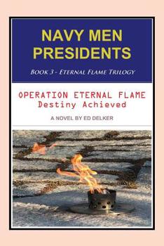 Paperback Navy Men Presidents: Book 3 - Eternal Flame Trilogy: Operation Eternal Flame Destiny Achieved Book
