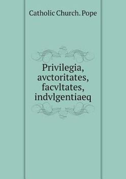 Paperback Privilegia, avctoritates, facvltates, indvlgentiaeq [Italian] Book