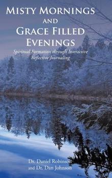 Hardcover Misty Mornings and Grace Filled Evenings: Spiritual Formation through Interactive Reflective Journaling Book