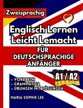 Englisch Lernen Leicht Lemacht – Für Deutschsprachige Anfänger (A1–A2): Komplettes Englisch-Lehrbuch für deutschsprachige Anfänger. Mit ... mit Lösungen, Lesetexten und Mini-Wörterbuch.