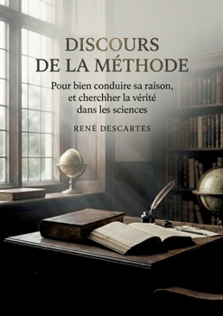 Discours de la méthode - Pour bien conduire sa raison, et chercher la vérité dans les sciences: Une exploration par Descartes de la raison et de la ... la vérité dans les sciences (French Edition)