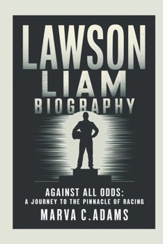 Lawson liam biography: Against All Odds: A Journey to the Pinnacle of Racing