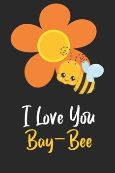 I Love You Bay-Bee: Novelty Bee Notebook Pun For Beekeepers