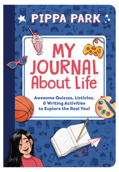 Paperback Pippa Park: My Journal about Life: Awesome Quizzes, Listicles & Writing Activities to Explore the Real You! Book