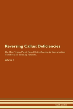 Paperback Reversing Callus: Deficiencies The Raw Vegan Plant-Based Detoxification & Regeneration Workbook for Healing Patients. Volume 4 Book