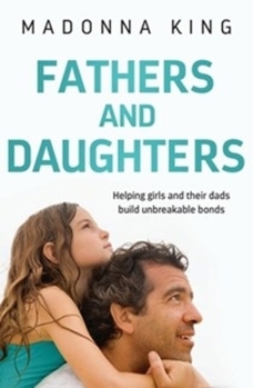 Paperback Fathers and Daughters: Helping Girls and Their Dads Build Unbreakable Bonds Book