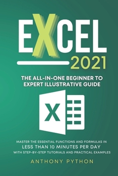 Paperback Excel 2021: The All-in-One Beginner to Expert Illustrative Guide Master the Essential Functions and Formulas in Less Than 10 Minut Book